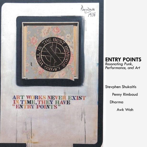 Entry Points: Resonating Punk, Performance, and Art Stevphen Shukaitis, Penny Rimbaud, Dharma, and Awk Wah